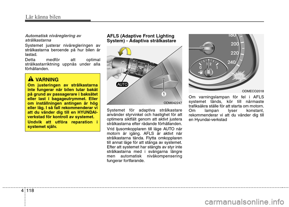 Hyundai Santa Fe 2013 Ägarmanual (in Swedish) Lär känna bilen
118
4
Automatisk nivåreglering av
strålkastarna
Systemet justerar nivåregleringen av
strålkastarna beroende på hur bilen ärlastad. Detta medför att optimal
strålkastarriktn Hyundai Santa Fe 2013 Ägarmanual (in Swedish) Lär känna bilen
118
4
Automatisk nivåreglering av
strålkastarna
Systemet justerar nivåregleringen av
strålkastarna beroende på hur bilen ärlastad. Detta medför att optimal
strålkastarriktn