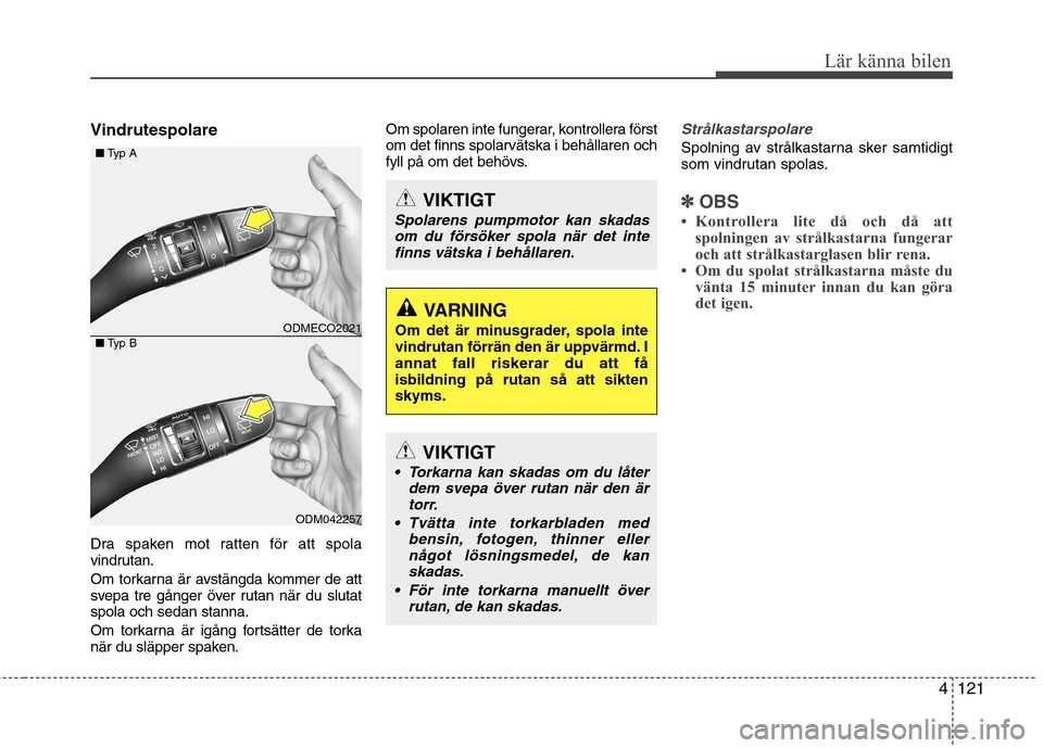 Hyundai Santa Fe 2013 Ägarmanual (in Swedish) 4121
Lär känna bilen
Vindrutespolare
Dra spaken mot ratten för att spola
vindrutan.
Om torkarna är avstängda kommer de att
svepa tre gånger över rutan när du slutatspola och sedan stanna. Hyundai Santa Fe 2013 Ägarmanual (in Swedish) 4121
Lär känna bilen
Vindrutespolare
Dra spaken mot ratten för att spola
vindrutan.
Om torkarna är avstängda kommer de att
svepa tre gånger över rutan när du slutatspola och sedan stanna.