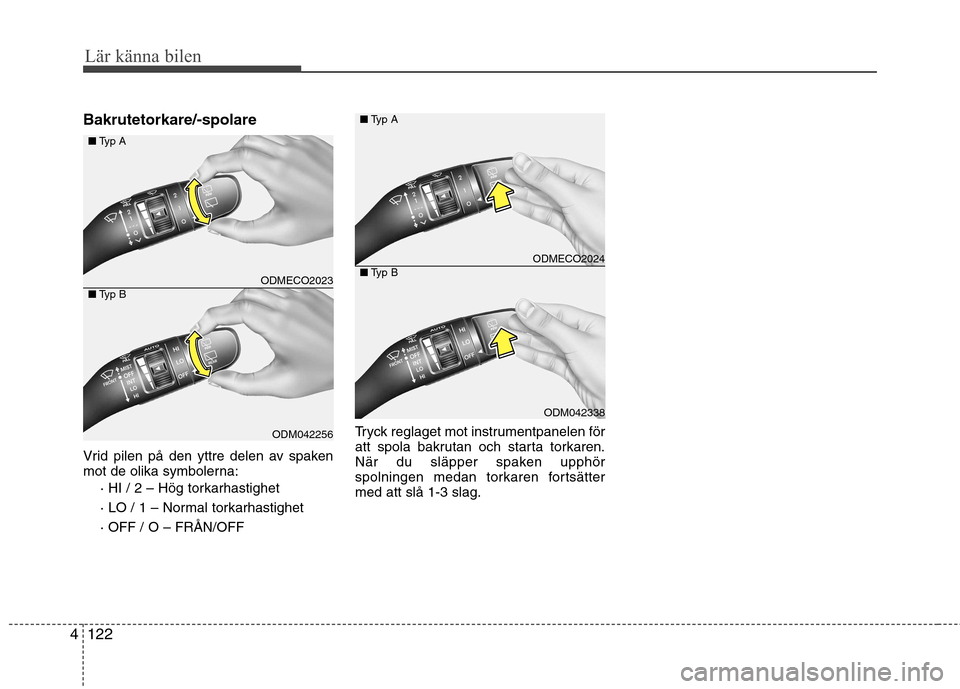 Hyundai Santa Fe 2013 Ägarmanual (in Swedish) Lär känna bilen
122
4
Bakrutetorkare/-spolare
Vrid pilen på den yttre delen av spaken
mot de olika symbolerna:
· HI / 2 – Hög torkarhastighet
· LO / 1 – Normal torkarhastighet· OFF / O Hyundai Santa Fe 2013 Ägarmanual (in Swedish) Lär känna bilen
122
4
Bakrutetorkare/-spolare
Vrid pilen på den yttre delen av spaken
mot de olika symbolerna:
· HI / 2 – Hög torkarhastighet
· LO / 1 – Normal torkarhastighet· OFF / O