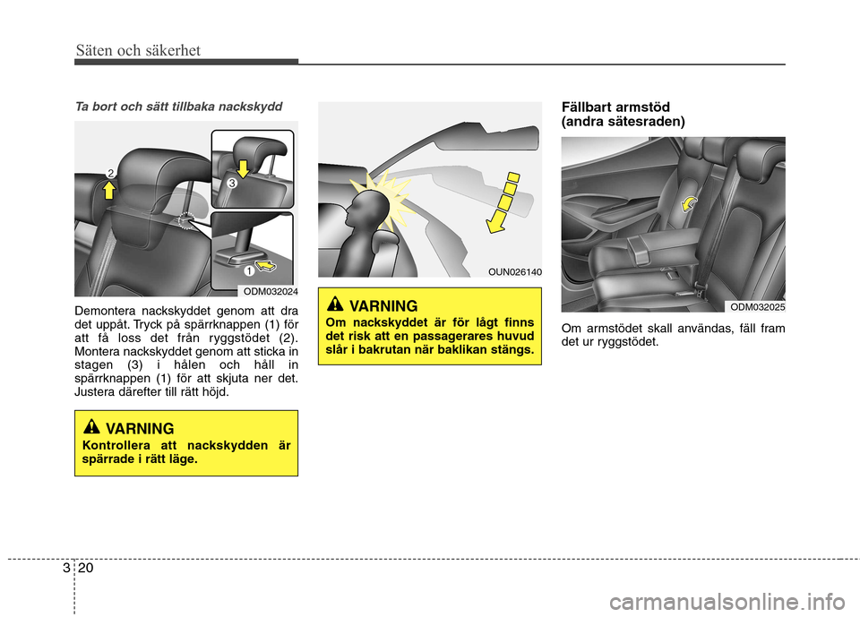 Hyundai Santa Fe 2013 Ägarmanual (in Swedish) Säten och säkerhet
20
3
Ta bort och sätt tillbaka nackskydd
Demontera nackskyddet genom att dra
det uppåt. Tryck på spärrknappen (1) för
att få loss det från ryggstödet (2).
Montera nacksky Hyundai Santa Fe 2013 Ägarmanual (in Swedish) Säten och säkerhet
20
3
Ta bort och sätt tillbaka nackskydd
Demontera nackskyddet genom att dra
det uppåt. Tryck på spärrknappen (1) för
att få loss det från ryggstödet (2).
Montera nacksky