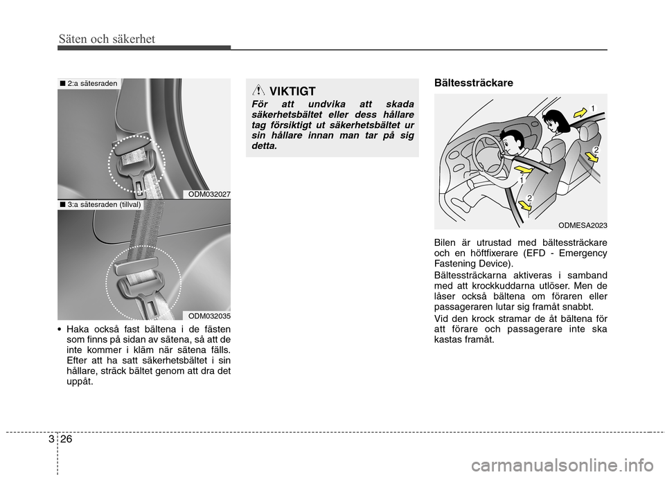Hyundai Santa Fe 2013 Ägarmanual (in Swedish) Säten och säkerhet
26
3
Haka också fast bältena i de fästen
som finns på sidan av sätena, så att de
inte kommer i kläm när sätena fälls.
Efter att ha satt säkerhetsbältet i sin
hållar Hyundai Santa Fe 2013 Ägarmanual (in Swedish) Säten och säkerhet
26
3
Haka också fast bältena i de fästen
som finns på sidan av sätena, så att de
inte kommer i kläm när sätena fälls.
Efter att ha satt säkerhetsbältet i sin
hållar