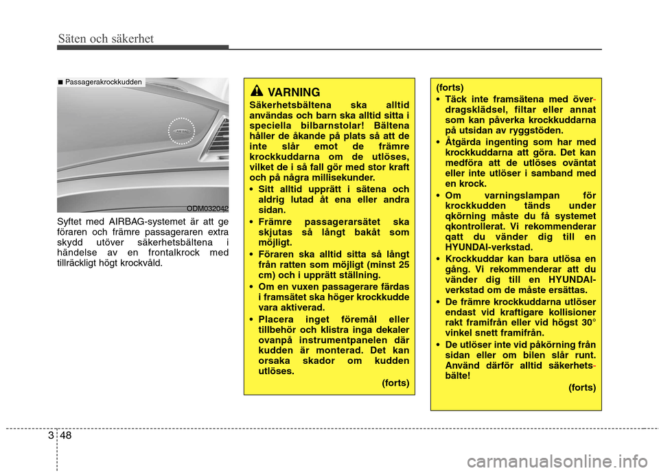 Hyundai Santa Fe 2013 Ägarmanual (in Swedish) Säten och säkerhet
48
3
Syftet med AIRBAG-systemet är att ge
föraren och främre passageraren extra
skydd utöver säkerhetsbältena i
händelse av en frontalkrock med
tillräckligt högt krockv Hyundai Santa Fe 2013 Ägarmanual (in Swedish) Säten och säkerhet
48
3
Syftet med AIRBAG-systemet är att ge
föraren och främre passageraren extra
skydd utöver säkerhetsbältena i
händelse av en frontalkrock med
tillräckligt högt krockv