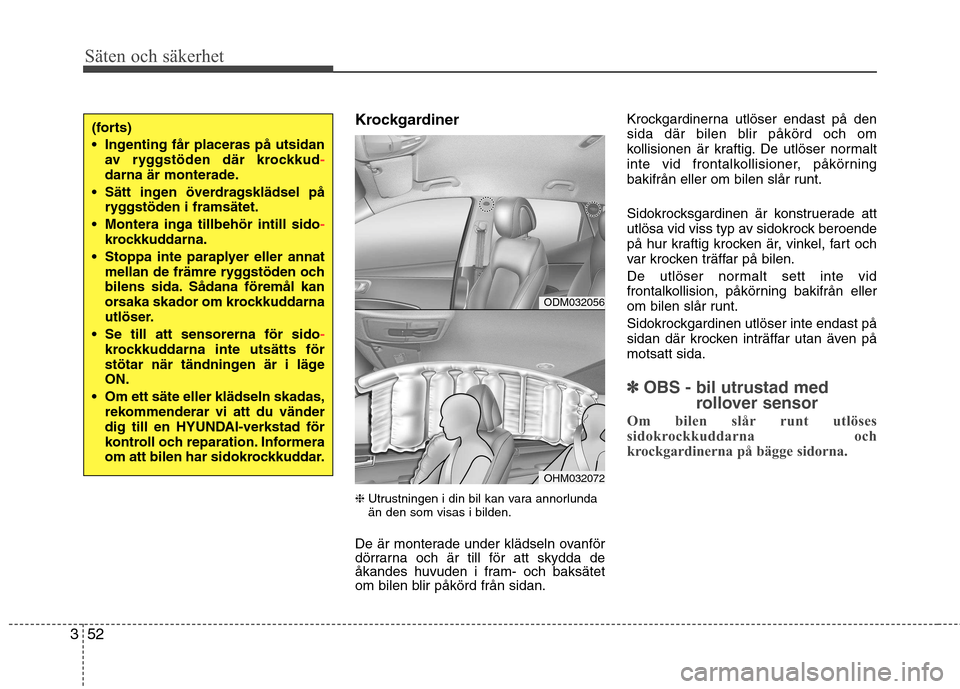 Hyundai Santa Fe 2013 Ägarmanual (in Swedish) Säten och säkerhet
52
3
Krockgardiner ❈ Utrustningen i din bil kan vara annorlunda än den som visas i bilden.
De är monterade under klädseln ovanför
dörrarna och är till för att skydda de
Hyundai Santa Fe 2013 Ägarmanual (in Swedish) Säten och säkerhet
52
3
Krockgardiner ❈ Utrustningen i din bil kan vara annorlunda än den som visas i bilden.
De är monterade under klädseln ovanför
dörrarna och är till för att skydda de