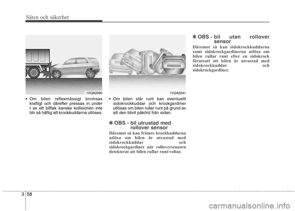 Hyundai Santa Fe 2013 Ägarmanual (in Swedish) Säten och säkerhet
58
3
Om bilen reflexmässigt bromsas
kraftigt och därefter pressas in under
t ex ett bilflak kanske kollisionen inte
blir så häftig att krockkuddarna utlöses. Om bilen sl Hyundai Santa Fe 2013 Ägarmanual (in Swedish) Säten och säkerhet
58
3
Om bilen reflexmässigt bromsas
kraftigt och därefter pressas in under
t ex ett bilflak kanske kollisionen inte
blir så häftig att krockkuddarna utlöses. Om bilen sl