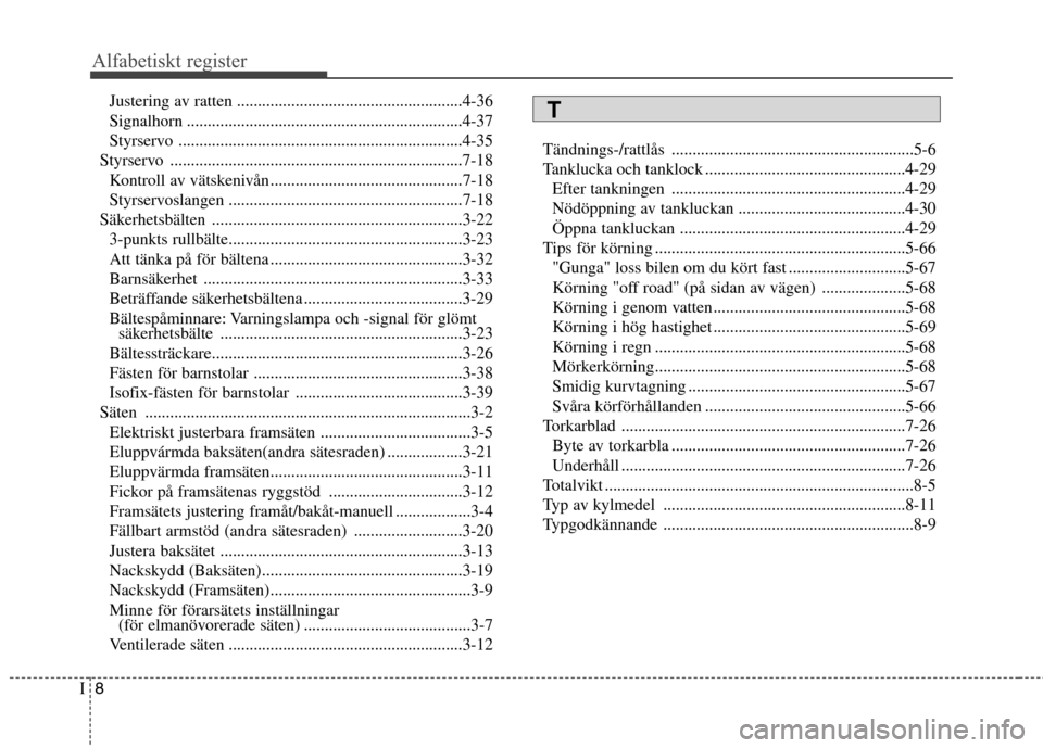 Hyundai Santa Fe 2013  Ägarmanual (in Swedish) 8
I Justering av ratten ......................................................4-36 
Signalhorn ..................................................................4-37
Styrservo ........................