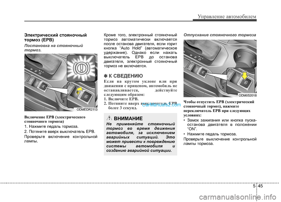 Hyundai Santa Fe 2013  Инструкция по эксплуатации (in Russian) 545
Управление автомобилем
Электрический стояночный 
тормоз (EPB)
Постановка на стояночный 
тормоз.
Включение EPB
