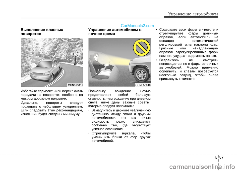 Hyundai Santa Fe 2013  Инструкция по эксплуатации (in Russian) 587
Управление автомобилем
Выполнение плавных 
поворотов 
Избегайте тормозить или переключать 
передачи на по