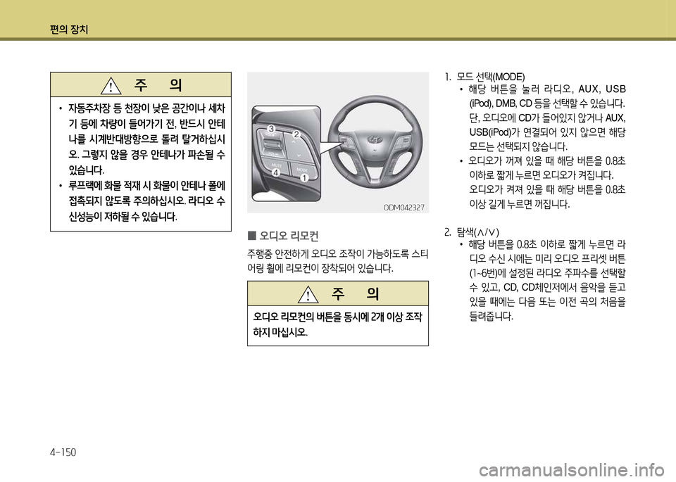 Hyundai Santa Fe 2013  싼타페 DM - 사용 설명서 (in Korean) 편의 장치 4-소자0
소.  0드  선=e (MODE) 
 
•
해당  버튼을  눌$t  라디오 , AUX, USB 
(iPod), DMB, CD  등을 선=e할  .