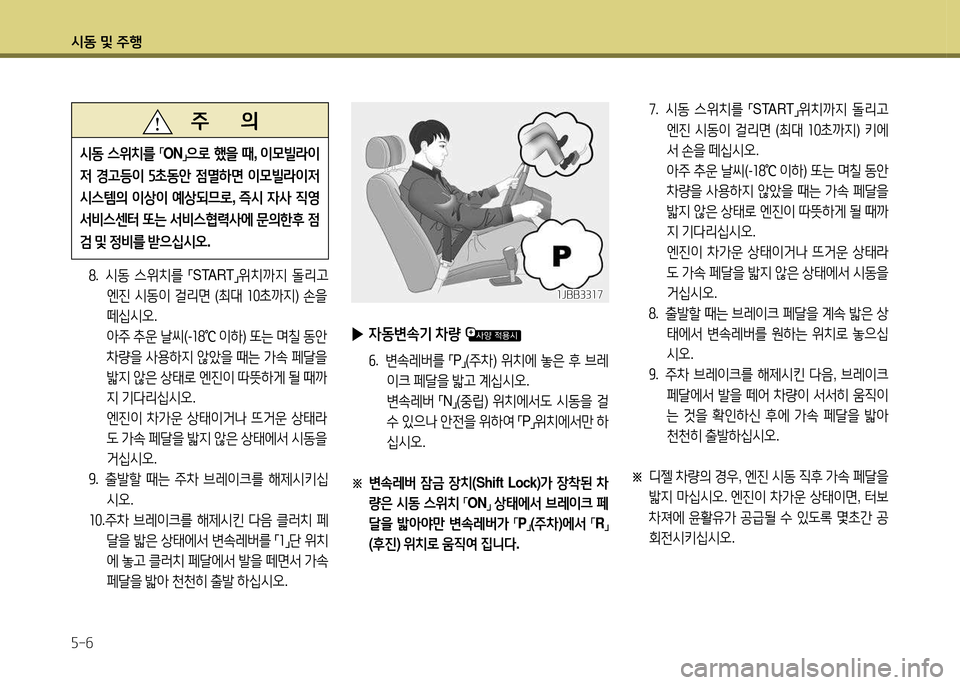 Hyundai Santa Fe 2013  싼타페 DM - 사용 설명서 (in Korean) /d동 및 주B 자-작
놓.   /d동  스위치를  
,mSTART
,n위치까6H
 돌리고  
엔진  /d동이  걸리면  (최