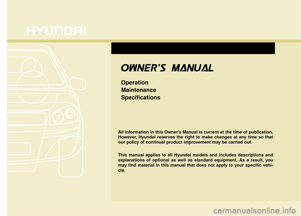 Hyundai Santa Fe 2012  Owners Manual O
OW
W N
NE
ER
R 
S
S   M
M A
AN
N U
UA
A L
L
Operation
Maintenance
Specifications
All information in this Owners Manual is current at the time of publication.
However, Hyundai reserves the right t