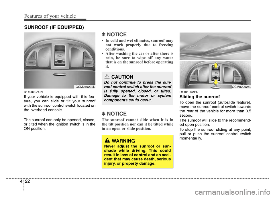 Hyundai Santa Fe 2012  Owners Manual Features of your vehicle
22
4
D110000AUN
If your vehicle is equipped with this fea-
ture, you can slide or tilt your sunroof
with the sunroof control switch located on
the overhead console.
The sunroo