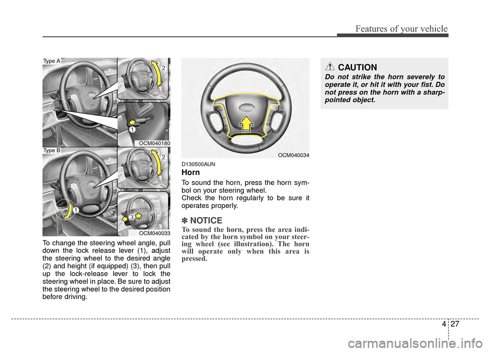 Hyundai Santa Fe 2012 Owners Manual 427
Features of your vehicle
To change the steering wheel angle, pull
down the lock release lever (1), adjust
the steering wheel to the desired angle
(2) and height (if equipped) (3), then pull
up the Hyundai Santa Fe 2012 Owners Manual 427
Features of your vehicle
To change the steering wheel angle, pull
down the lock release lever (1), adjust
the steering wheel to the desired angle
(2) and height (if equipped) (3), then pull
up the