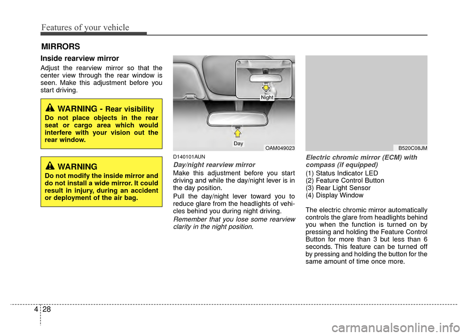 Hyundai Santa Fe 2012  Owners Manual Features of your vehicle
28
4
Inside rearview mirror
Adjust the rearview mirror so that the
center view through the rear window is
seen. Make this adjustment before you
start driving.
D140101AUN
Day/n