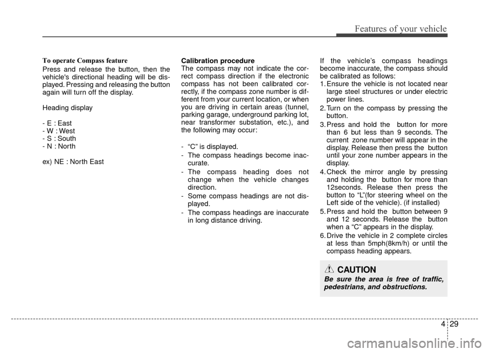 Hyundai Santa Fe 2012 Owners Manual 429
Features of your vehicle
To operate Compass feature
Press and release the button, then the
vehicles directional heading will be dis-
played. Pressing and releasing the button
again will turn off Hyundai Santa Fe 2012 Owners Manual 429
Features of your vehicle
To operate Compass feature
Press and release the button, then the
vehicles directional heading will be dis-
played. Pressing and releasing the button
again will turn off