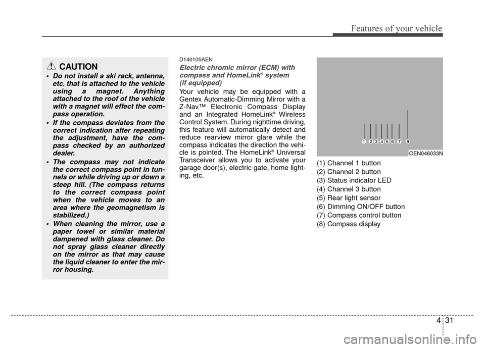 Hyundai Santa Fe 2012  Owners Manual 431
Features of your vehicle
D140105AEN
Electric chromic mirror (ECM) withcompass and HomeLink®system 
(if equipped)
Your vehicle may be equipped with a
Gentex Automatic-Dimming Mirror with a
Z-Nav�