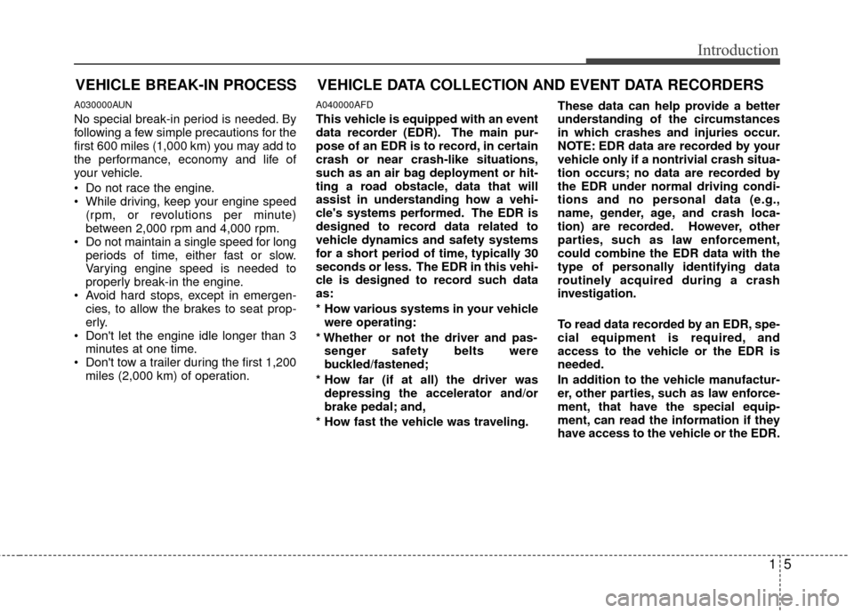 Hyundai Santa Fe 2012 User Guide 15
Introduction
VEHICLE BREAK-IN PROCESS
A030000AUN
No special break-in period is needed. By
following a few simple precautions for the
first 600 miles (1,000 km) you may add to
the performance, econo Hyundai Santa Fe 2012 User Guide 15
Introduction
VEHICLE BREAK-IN PROCESS
A030000AUN
No special break-in period is needed. By
following a few simple precautions for the
first 600 miles (1,000 km) you may add to
the performance, econo