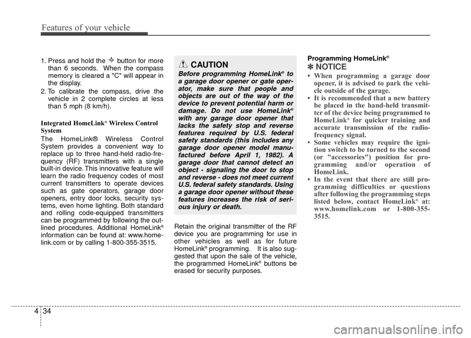 Hyundai Santa Fe 2012 Owners Manual Features of your vehicle
34
4
1. Press and hold the button for more
than 6 seconds. When the compass
memory is cleared a "C" will appear in
the display.
2. To calibrate the compass, drive the vehicle Hyundai Santa Fe 2012 Owners Manual Features of your vehicle
34
4
1. Press and hold the button for more
than 6 seconds. When the compass
memory is cleared a "C" will appear in
the display.
2. To calibrate the compass, drive the vehicle