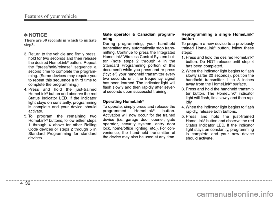 Hyundai Santa Fe 2012  Owners Manual Features of your vehicle
36
4
✽
✽
NOTICE
There are 30 seconds in which to initiate
step3.
3. Return to the vehicle and firmly press,
hold for two seconds and then release
the desired HomeLink
®bu