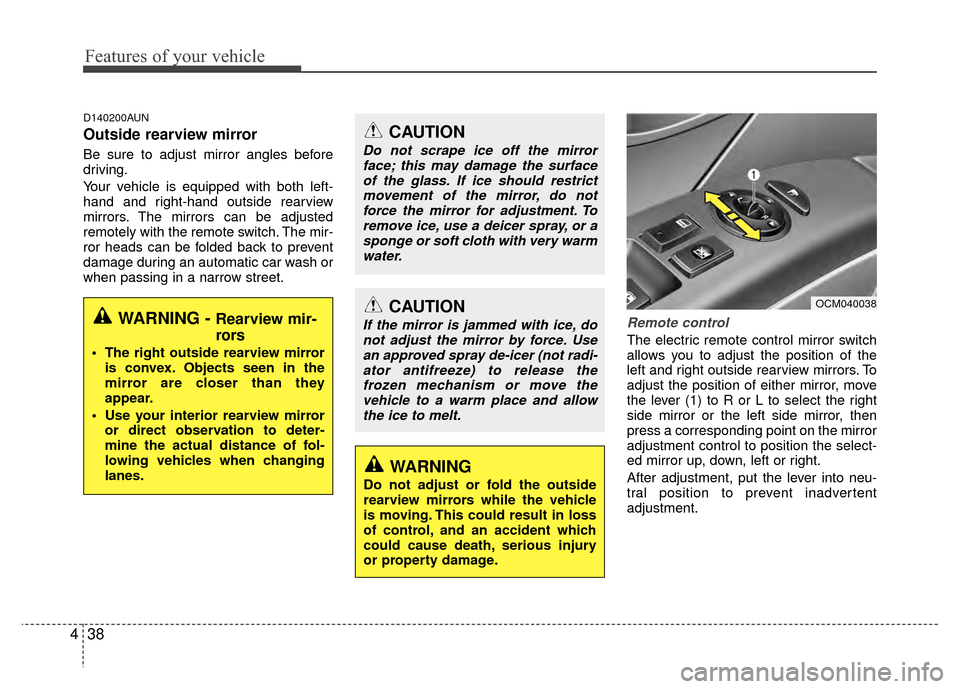 Hyundai Santa Fe 2012  Owners Manual Features of your vehicle
38
4
D140200AUN
Outside rearview mirror  
Be sure to adjust mirror angles before
driving.
Your vehicle is equipped with both left-
hand and right-hand outside rearview
mirrors