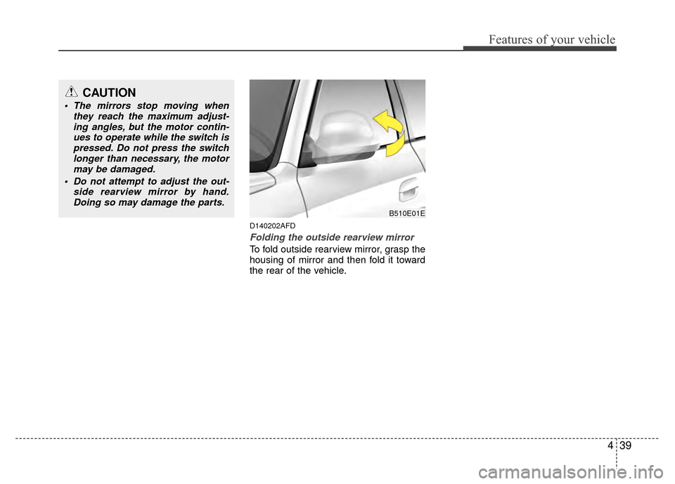 Hyundai Santa Fe 2012 Owners Manual 439
Features of your vehicle
D140202AFD
Folding the outside rearview mirror
To fold outside rearview mirror, grasp the
housing of mirror and then fold it toward
the rear of the vehicle.
B510E01E
CAUTI Hyundai Santa Fe 2012 Owners Manual 439
Features of your vehicle
D140202AFD
Folding the outside rearview mirror
To fold outside rearview mirror, grasp the
housing of mirror and then fold it toward
the rear of the vehicle.
B510E01E
CAUTI