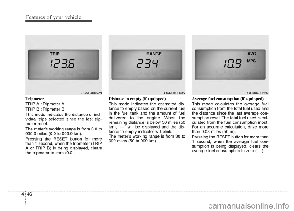 Hyundai Santa Fe 2012 Owners Manual Features of your vehicle
46
4
Tripmeter
TRIP A : Tripmeter A
TRIP B : Tripmeter B
This mode indicates the distance of indi-
vidual trips selected since the last trip-
meter reset.
The meters working Hyundai Santa Fe 2012 Owners Manual Features of your vehicle
46
4
Tripmeter
TRIP A : Tripmeter A
TRIP B : Tripmeter B
This mode indicates the distance of indi-
vidual trips selected since the last trip-
meter reset.
The meters working