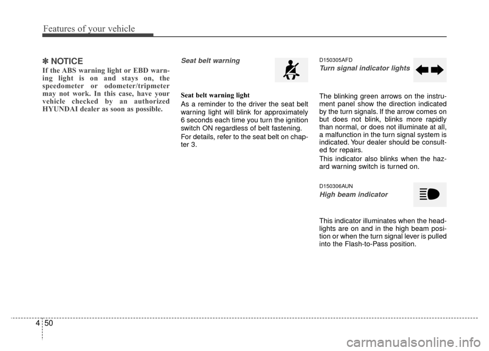 Hyundai Santa Fe 2012 Owners Manual Features of your vehicle
50
4
✽
✽
NOTICE
If the ABS warning light or EBD warn-
ing light is on and stays on, the
speedometer or odometer/tripmeter
may not work. In this case, have your
vehicle che Hyundai Santa Fe 2012 Owners Manual Features of your vehicle
50
4
✽
✽
NOTICE
If the ABS warning light or EBD warn-
ing light is on and stays on, the
speedometer or odometer/tripmeter
may not work. In this case, have your
vehicle che