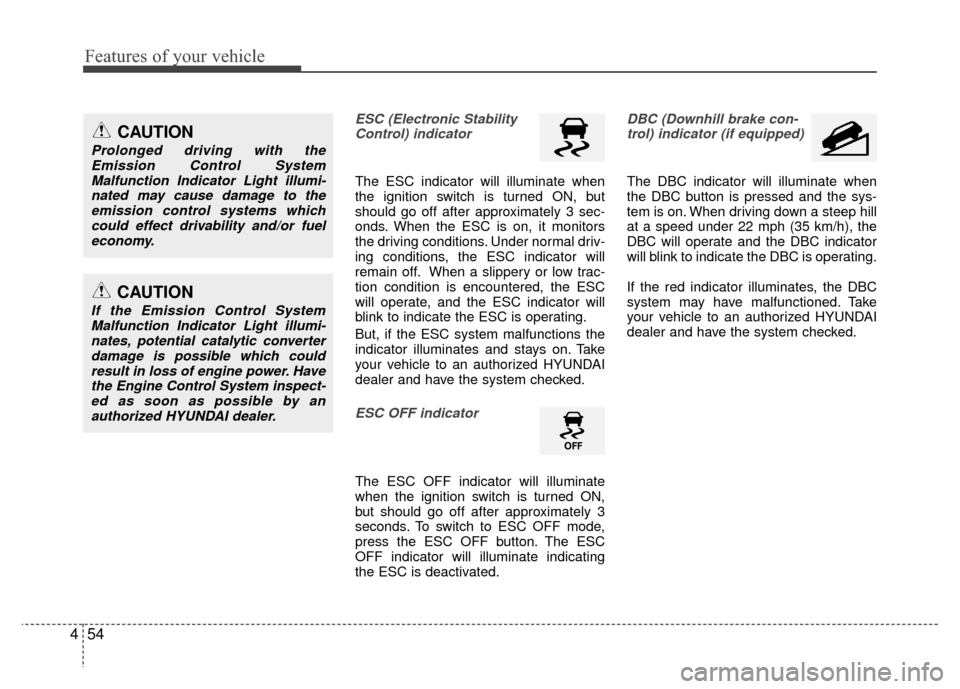 Hyundai Santa Fe 2012 Owners Manual Features of your vehicle
54
4
ESC (Electronic Stability
Control) indicator
The ESC indicator will illuminate when
the ignition switch is turned ON, but
should go off after approximately 3 sec-
onds. W Hyundai Santa Fe 2012 Owners Manual Features of your vehicle
54
4
ESC (Electronic Stability
Control) indicator
The ESC indicator will illuminate when
the ignition switch is turned ON, but
should go off after approximately 3 sec-
onds. W
