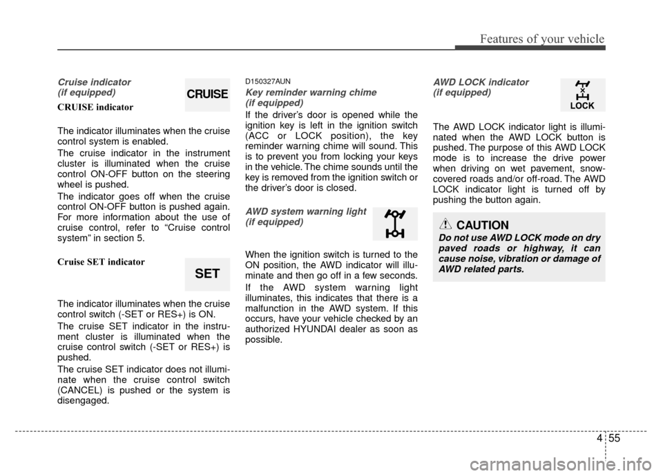 Hyundai Santa Fe 2012 Owners Manual 455
Features of your vehicle
Cruise indicator (if equipped)
CRUISE indicator
The indicator illuminates when the cruise
control system is enabled.
The cruise indicator in the instrument
cluster is illu Hyundai Santa Fe 2012 Owners Manual 455
Features of your vehicle
Cruise indicator (if equipped)
CRUISE indicator
The indicator illuminates when the cruise
control system is enabled.
The cruise indicator in the instrument
cluster is illu