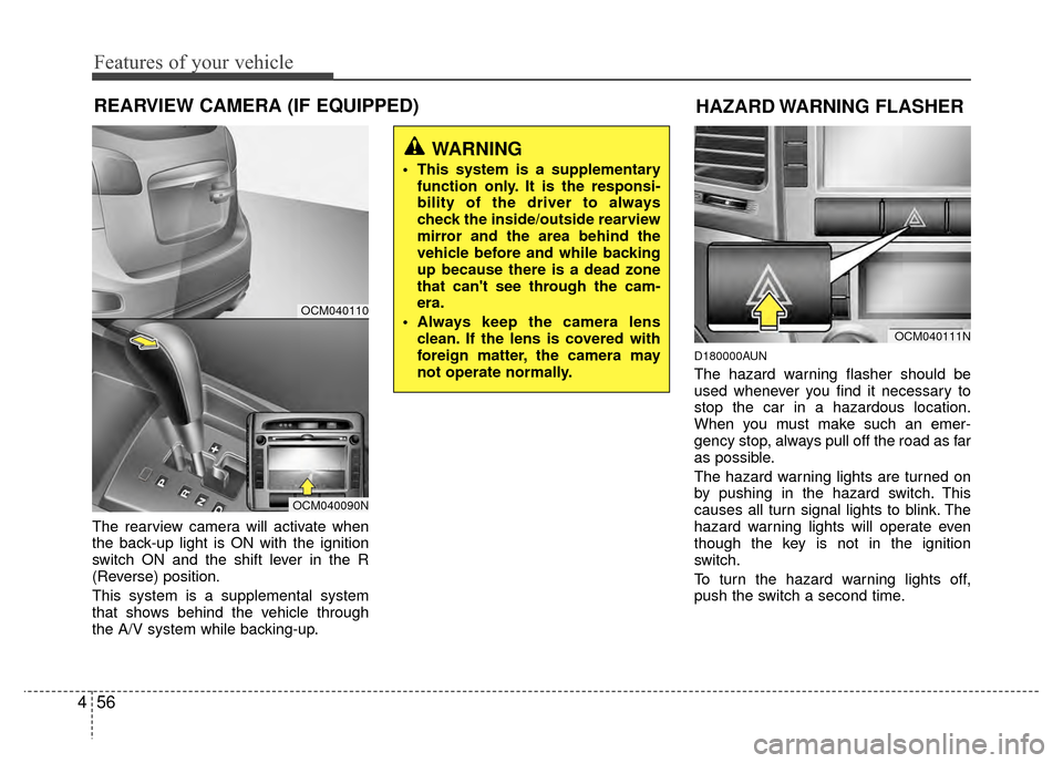 Hyundai Santa Fe 2012  Owners Manual Features of your vehicle
56
4
REARVIEW CAMERA (IF EQUIPPED)
The rearview camera will activate when
the back-up light is ON with the ignition
switch ON and the shift lever in the R
(Reverse) position.
