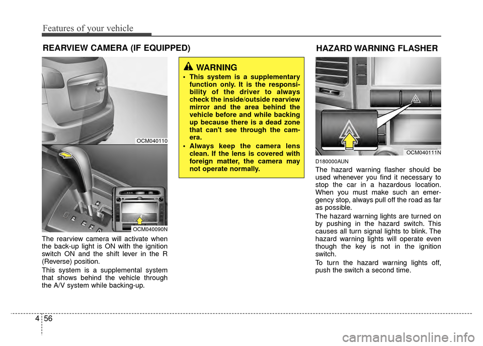 Hyundai Santa Fe 2012 Owners Manual Features of your vehicle
56
4
REARVIEW CAMERA (IF EQUIPPED)
The rearview camera will activate when
the back-up light is ON with the ignition
switch ON and the shift lever in the R
(Reverse) position.
Hyundai Santa Fe 2012 Owners Manual Features of your vehicle
56
4
REARVIEW CAMERA (IF EQUIPPED)
The rearview camera will activate when
the back-up light is ON with the ignition
switch ON and the shift lever in the R
(Reverse) position.