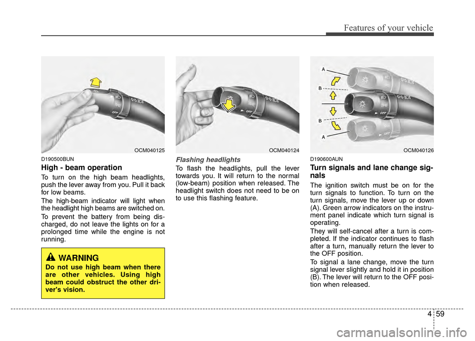 Hyundai Santa Fe 2012 Owners Manual 459
Features of your vehicle
D190500BUN
High - beam operation
To turn on the high beam headlights,
push the lever away from you. Pull it back
for low beams.
The high-beam indicator will light when
th Hyundai Santa Fe 2012 Owners Manual 459
Features of your vehicle
D190500BUN
High - beam operation
To turn on the high beam headlights,
push the lever away from you. Pull it back
for low beams.
The high-beam indicator will light when
th