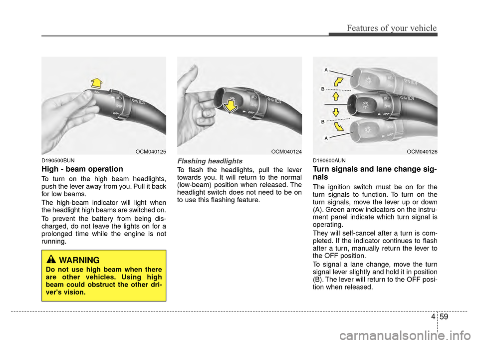 Hyundai Santa Fe 2012  Owners Manual 459
Features of your vehicle
D190500BUN
High - beam operation 
To turn on the high beam headlights,
push the lever away from you. Pull it back
for low beams.
The high-beam indicator will light when
th