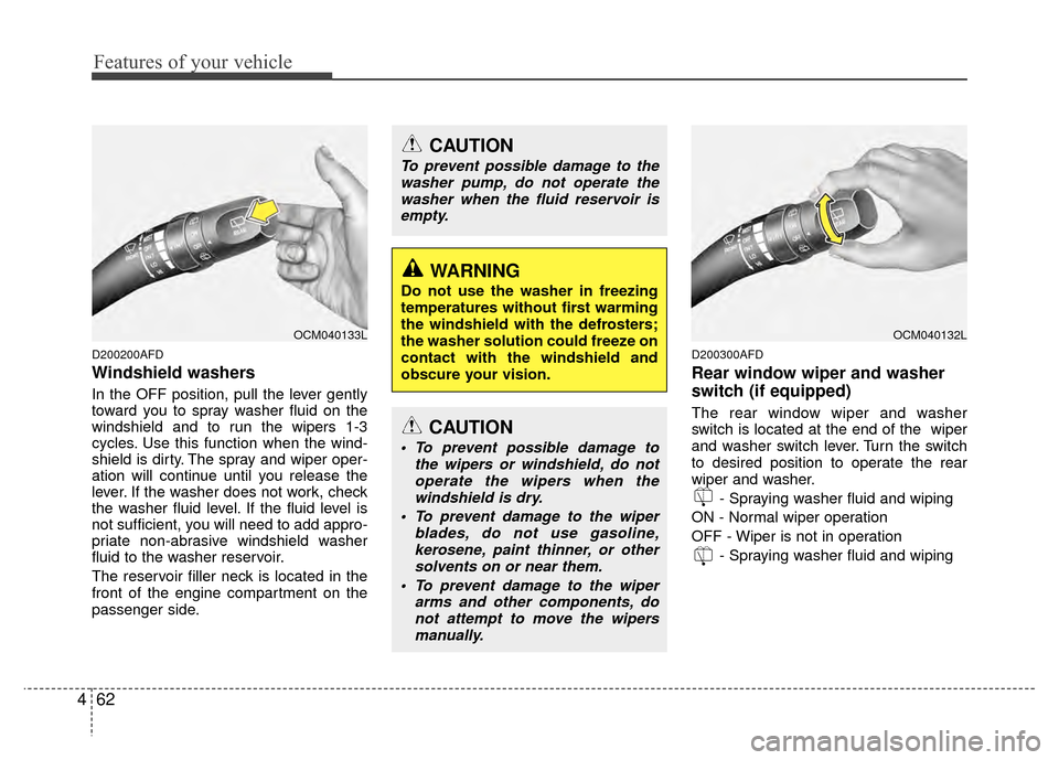 Hyundai Santa Fe 2012  Owners Manual Features of your vehicle
62
4
D200200AFD
Windshield washers  
In the OFF position, pull the lever gently
toward you to spray washer fluid on the
windshield and to run the wipers 1-3
cycles. Use this f