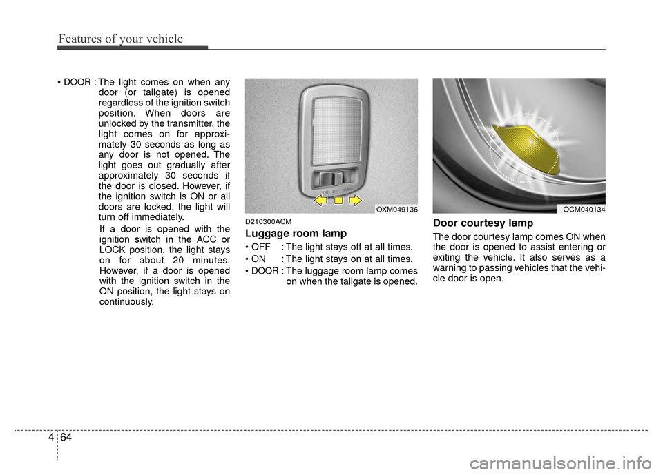 Hyundai Santa Fe 2012 Owners Manual Features of your vehicle
64
4
DOOR: The light comes on when any
door (or tailgate) is opened
regardless of the ignition switch
position. When doors are
unlocked by the transmitter, the
light comes on Hyundai Santa Fe 2012 Owners Manual Features of your vehicle
64
4
DOOR: The light comes on when any
door (or tailgate) is opened
regardless of the ignition switch
position. When doors are
unlocked by the transmitter, the
light comes on