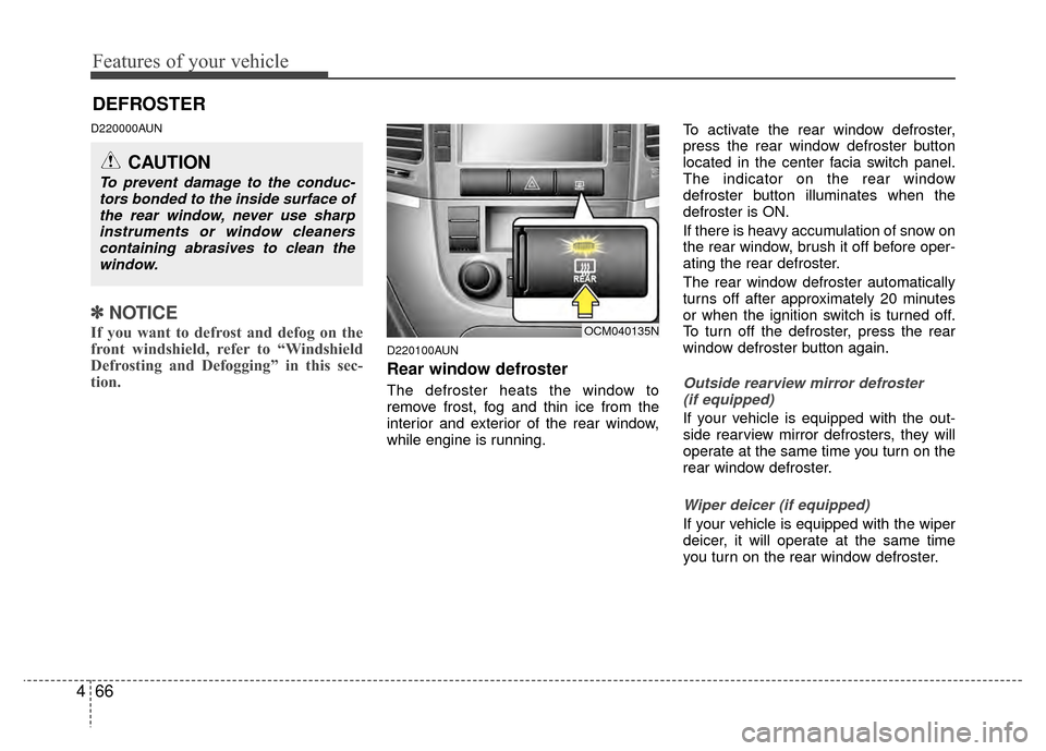 Hyundai Santa Fe 2012  Owners Manual Features of your vehicle
66
4
D220000AUN
✽
✽
NOTICE
If you want to defrost and defog on the
front windshield, refer to “Windshield
Defrosting and Defogging” in this sec-
tion.  
D220100AUN
Rea