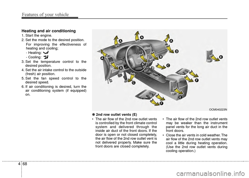 Hyundai Santa Fe 2012  Owners Manual Features of your vehicle
68
4
Heating and air conditioning
1. Start the engine.
2. Set the mode to the desired position.
For improving the effectiveness of
heating and cooling;
- Heating:
- Cooling:
3