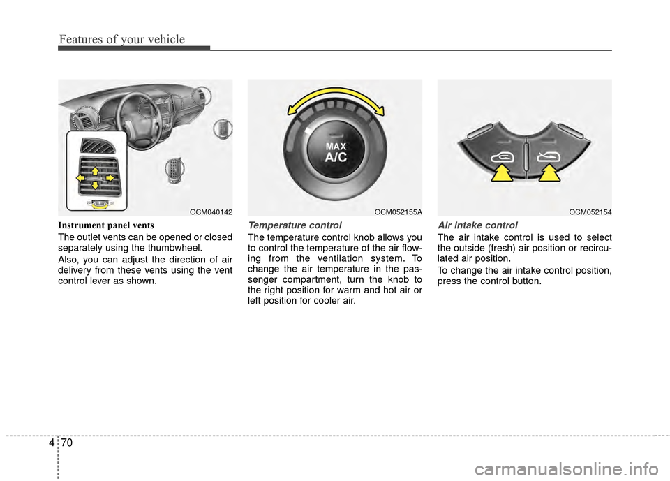 Hyundai Santa Fe 2012 Owners Manual Features of your vehicle
70
4
Instrument panel vents
The outlet vents can be opened or closed
separately using the thumbwheel.
Also, you can adjust the direction of air
delivery from these vents using Hyundai Santa Fe 2012 Owners Manual Features of your vehicle
70
4
Instrument panel vents
The outlet vents can be opened or closed
separately using the thumbwheel.
Also, you can adjust the direction of air
delivery from these vents using