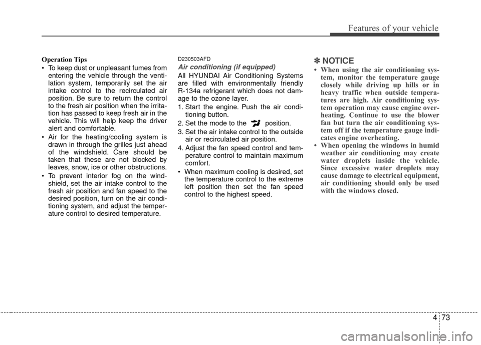 Hyundai Santa Fe 2012 Owners Manual 473
Features of your vehicle
Operation Tips
To keep dust or unpleasant fumes fromentering the vehicle through the venti-
lation system, temporarily set the air
intake control to the recirculated air
Hyundai Santa Fe 2012 Owners Manual 473
Features of your vehicle
Operation Tips
To keep dust or unpleasant fumes fromentering the vehicle through the venti-
lation system, temporarily set the air
intake control to the recirculated air