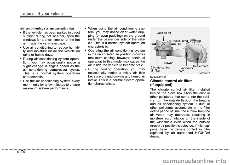 Hyundai Santa Fe 2012 Owners Manual Features of your vehicle
74
4
Air conditioning system operation tips
If the vehicle has been parked in direct
sunlight during hot weather, open the
windows for a short time to let the hot
air insid Hyundai Santa Fe 2012 Owners Manual Features of your vehicle
74
4
Air conditioning system operation tips
If the vehicle has been parked in direct
sunlight during hot weather, open the
windows for a short time to let the hot
air insid