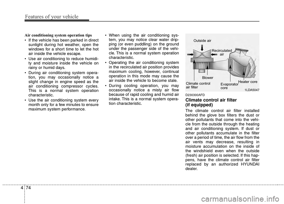 Hyundai Santa Fe 2012  Owners Manual Features of your vehicle
74
4
Air conditioning system operation tips  
 If the vehicle has been parked in direct
sunlight during hot weather, open the
windows for a short time to let the hot
air insid