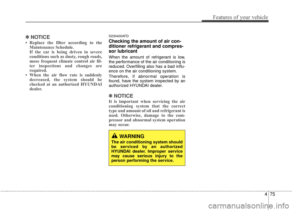 Hyundai Santa Fe 2012 Owners Manual 475
Features of your vehicle
✽
✽NOTICE
• Replace the filter according to the
Maintenance Schedule.
If the car is being driven in severe
conditions such as dusty, rough roads,
more frequent clima Hyundai Santa Fe 2012 Owners Manual 475
Features of your vehicle
✽
✽NOTICE
• Replace the filter according to the
Maintenance Schedule.
If the car is being driven in severe
conditions such as dusty, rough roads,
more frequent clima