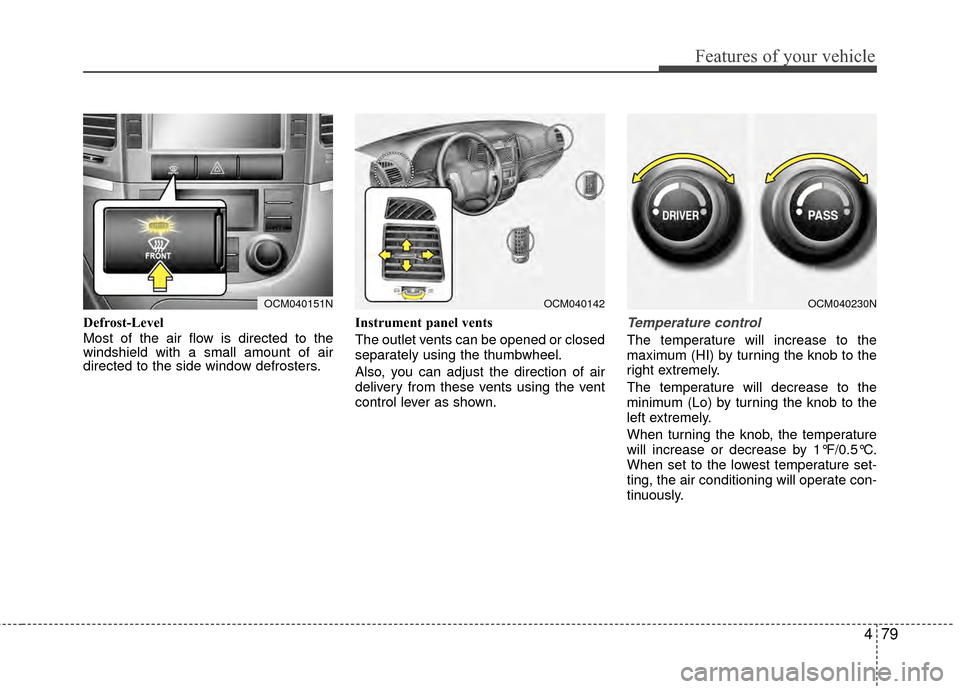 Hyundai Santa Fe 2012 Owners Manual 479
Features of your vehicle
Defrost-Level
Most of the air flow is directed to the
windshield with a small amount of air
directed to the side window defrosters.Instrument panel vents
The outlet vents Hyundai Santa Fe 2012 Owners Manual 479
Features of your vehicle
Defrost-Level
Most of the air flow is directed to the
windshield with a small amount of air
directed to the side window defrosters.Instrument panel vents
The outlet vents