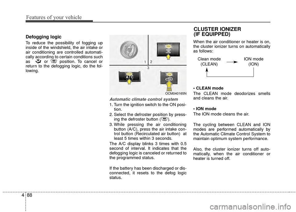 Hyundai Santa Fe 2012 Owners Manual Features of your vehicle
88
4
Defogging logic
To reduce the possibility of fogging up
inside of the windshield, the air intake or
air conditioning are controlled automati-
cally according to certain c Hyundai Santa Fe 2012 Owners Manual Features of your vehicle
88
4
Defogging logic
To reduce the possibility of fogging up
inside of the windshield, the air intake or
air conditioning are controlled automati-
cally according to certain c