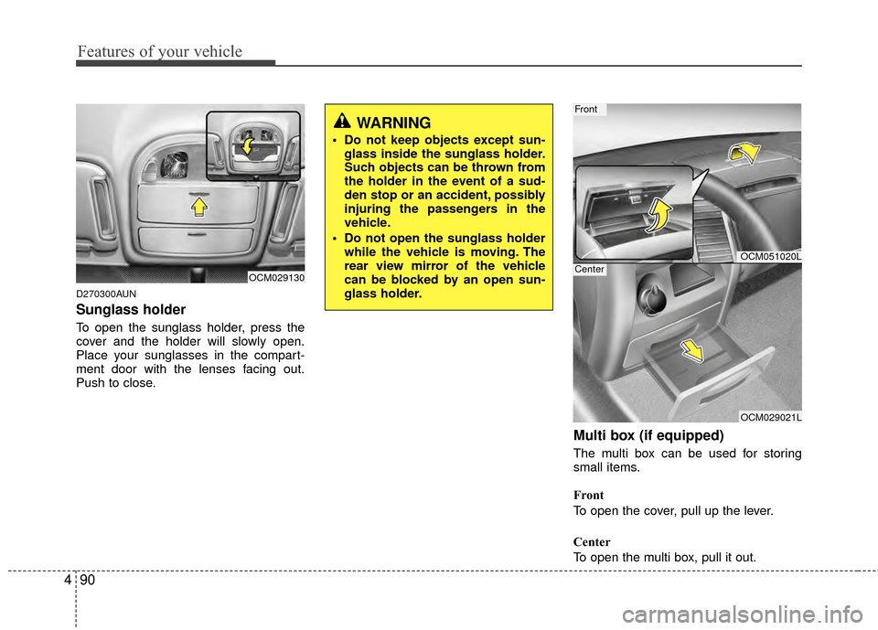 Hyundai Santa Fe 2012 Owners Manual Features of your vehicle
90
4
D270300AUN
Sunglass holder
To open the sunglass holder, press the
cover and the holder will slowly open.
Place your sunglasses in the compart-
ment door with the lenses Hyundai Santa Fe 2012 Owners Manual Features of your vehicle
90
4
D270300AUN
Sunglass holder
To open the sunglass holder, press the
cover and the holder will slowly open.
Place your sunglasses in the compart-
ment door with the lenses