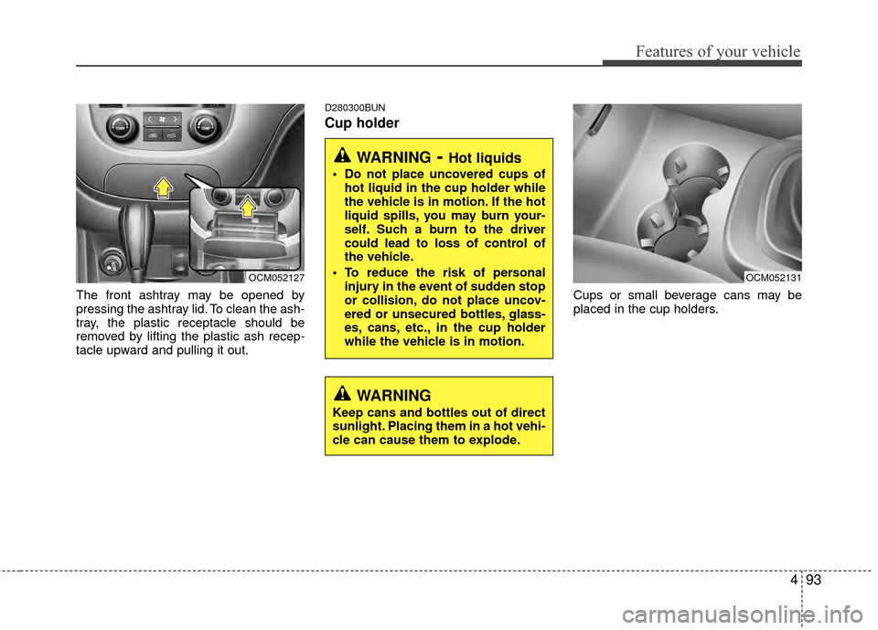 Hyundai Santa Fe 2012 Owners Manual 493
Features of your vehicle
The front ashtray may be opened by
pressing the ashtray lid. To clean the ash-
tray, the plastic receptacle should be
removed by lifting the plastic ash recep-
tacle upwar Hyundai Santa Fe 2012 Owners Manual 493
Features of your vehicle
The front ashtray may be opened by
pressing the ashtray lid. To clean the ash-
tray, the plastic receptacle should be
removed by lifting the plastic ash recep-
tacle upwar