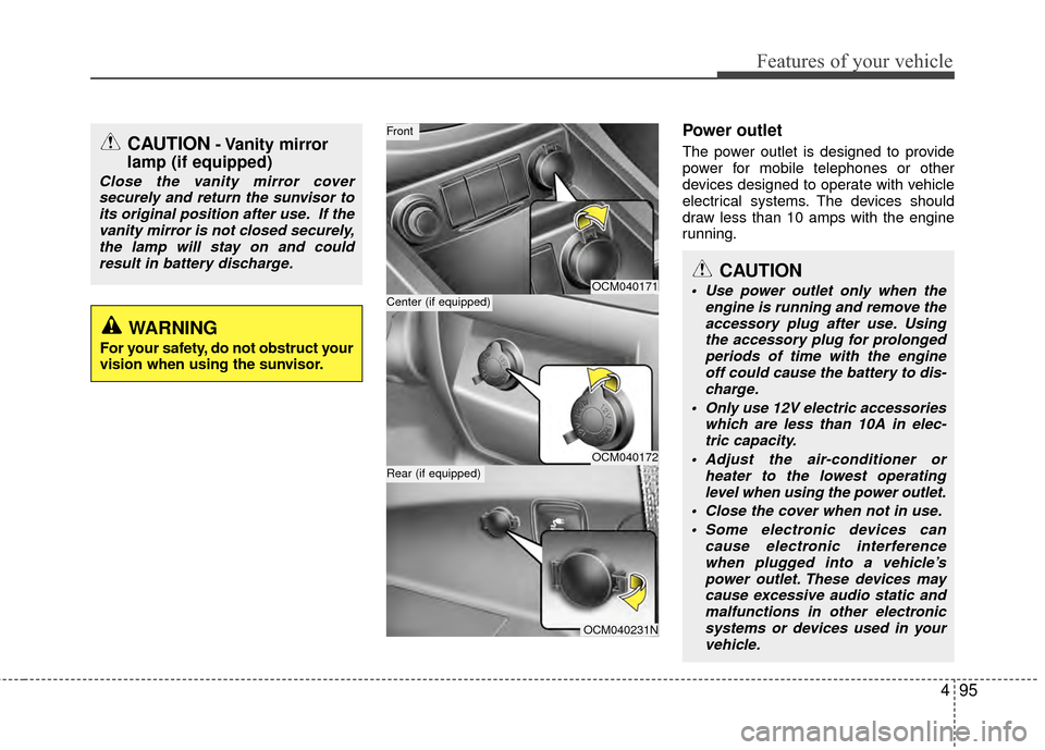 Hyundai Santa Fe 2012 Owners Manual 495
Features of your vehicle
Power outlet
The power outlet is designed to provide
power for mobile telephones or other
devices designed to operate with vehicle
electrical systems. The devices should
d Hyundai Santa Fe 2012 Owners Manual 495
Features of your vehicle
Power outlet
The power outlet is designed to provide
power for mobile telephones or other
devices designed to operate with vehicle
electrical systems. The devices should
d
