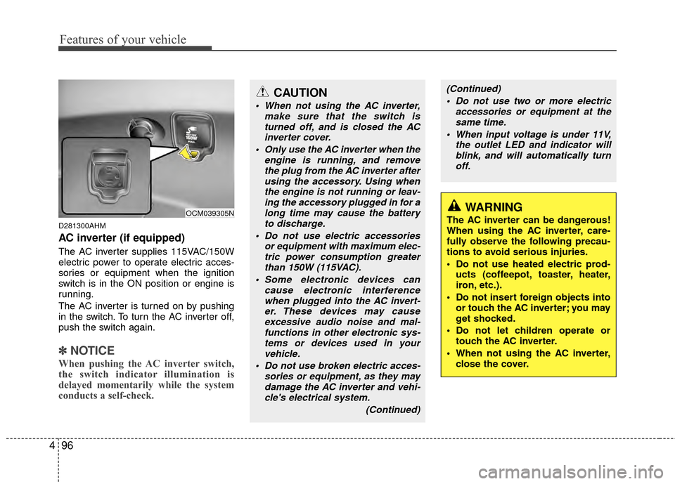 Hyundai Santa Fe 2012 Owners Manual Features of your vehicle
96
4
D281300AHM
AC inverter (if equipped)
The AC inverter supplies 115VAC/150W
electric power to operate electric acces-
sories or equipment when the ignition
switch is in the Hyundai Santa Fe 2012 Owners Manual Features of your vehicle
96
4
D281300AHM
AC inverter (if equipped)
The AC inverter supplies 115VAC/150W
electric power to operate electric acces-
sories or equipment when the ignition
switch is in the