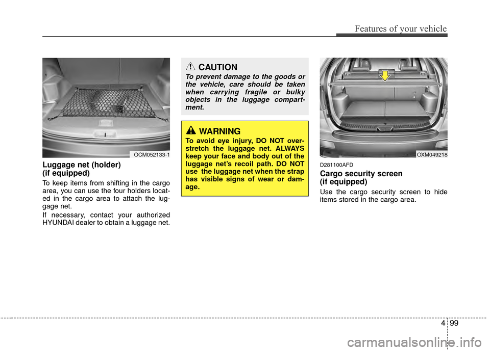Hyundai Santa Fe 2012 Owners Manual 499
Features of your vehicle
Luggage net (holder)
(if equipped)
To keep items from shifting in the cargo
area, you can use the four holders locat-
ed in the cargo area to attach the lug-
gage net.
If Hyundai Santa Fe 2012 Owners Manual 499
Features of your vehicle
Luggage net (holder)
(if equipped)
To keep items from shifting in the cargo
area, you can use the four holders locat-
ed in the cargo area to attach the lug-
gage net.
If