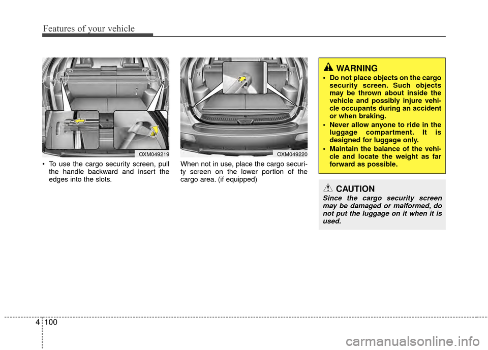 Hyundai Santa Fe 2012 Owners Manual Features of your vehicle
100
4
To use the cargo security screen, pull
the handle backward and insert the
edges into the slots. When not in use, place the cargo securi-
ty screen on the lower portion Hyundai Santa Fe 2012 Owners Manual Features of your vehicle
100
4
To use the cargo security screen, pull
the handle backward and insert the
edges into the slots. When not in use, place the cargo securi-
ty screen on the lower portion