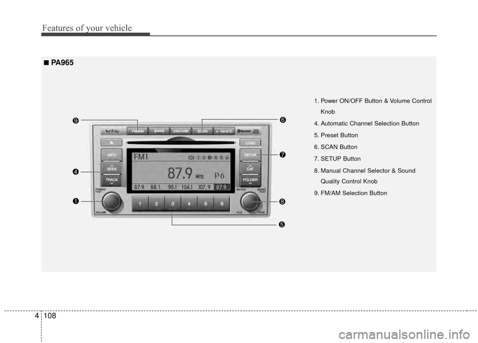 Hyundai Santa Fe 2012 Owners Manual Features of your vehicle
108
4
1. Power ON/OFF Button & Volume Control
Knob
4. Automatic Channel Selection Button
5. Preset Button
6. SCAN Button
7. SETUP Button
8. Manual Channel Selector & Sound Qua Hyundai Santa Fe 2012 Owners Manual Features of your vehicle
108
4
1. Power ON/OFF Button & Volume Control
Knob
4. Automatic Channel Selection Button
5. Preset Button
6. SCAN Button
7. SETUP Button
8. Manual Channel Selector & Sound Qua